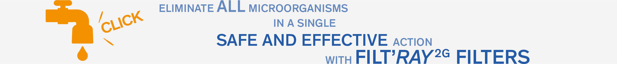 Eliminate all microorganisms with FILT'RAY 2G filters